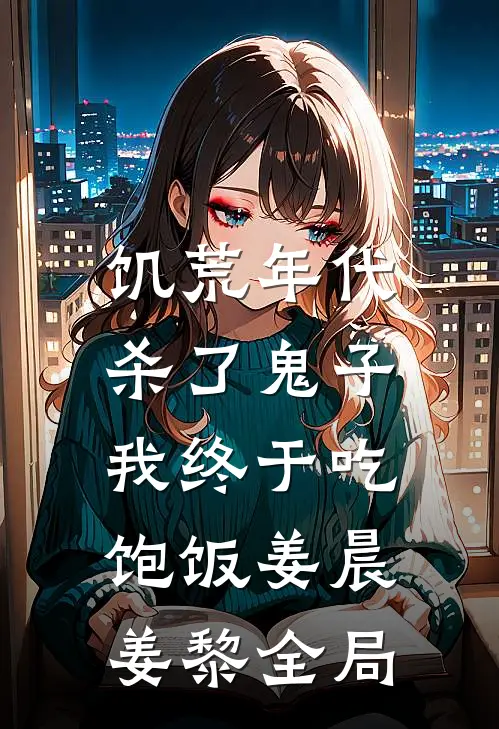 饥荒年代，杀了鬼子我终于吃饱饭姜晨姜黎全局