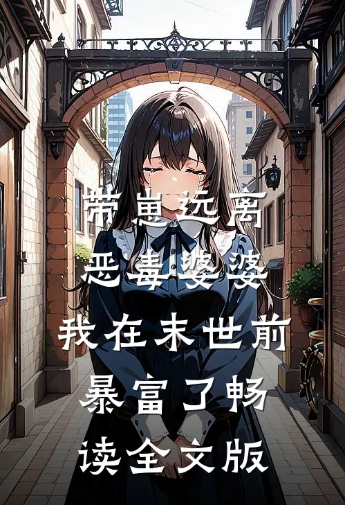 带崽远离恶毒婆婆，我在末世前暴富了畅读全文版