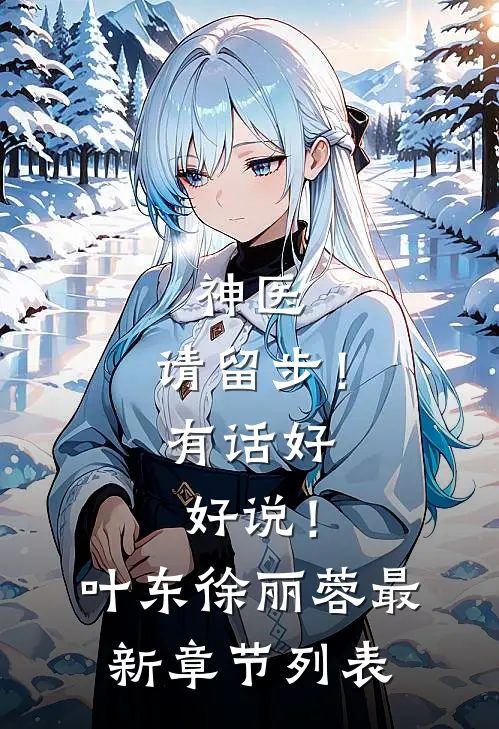 神医，请留步！有话好好说！叶东徐丽蓉最新章节列表