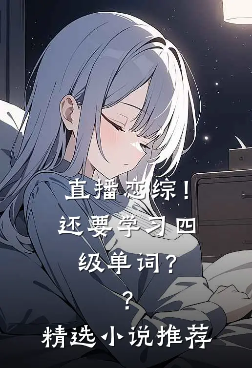 直播恋综！还要学习四级单词？？精选小说推荐