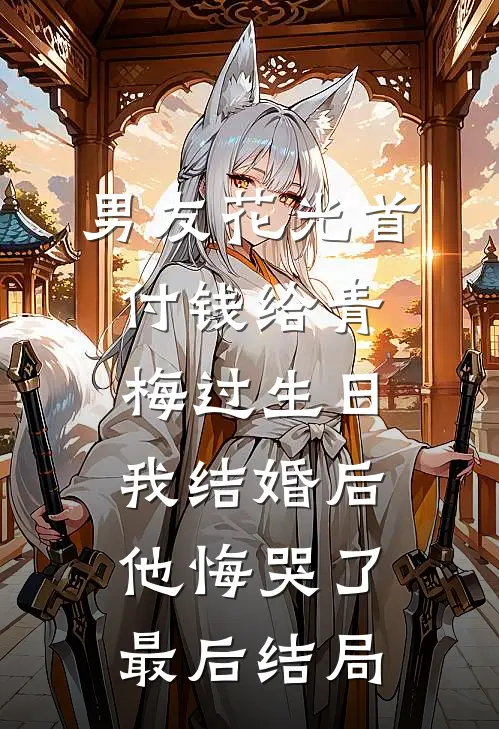 男友花光首付钱给青梅过生日，我结婚后他悔哭了最后结局
