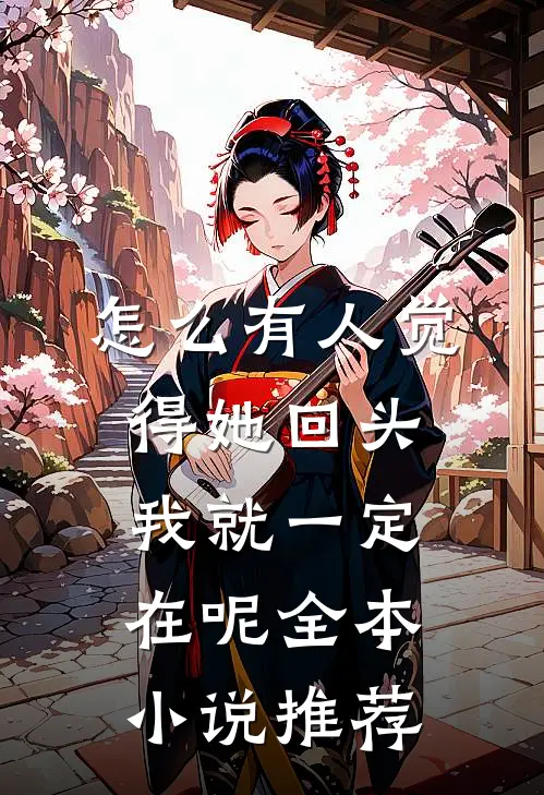 怎么有人觉得她回头我就一定在呢全本小说推荐