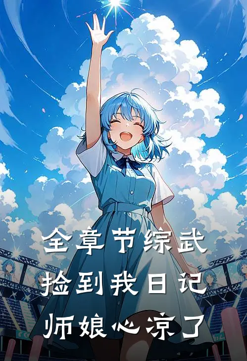 全章节综武：捡到我日记，师娘心凉了