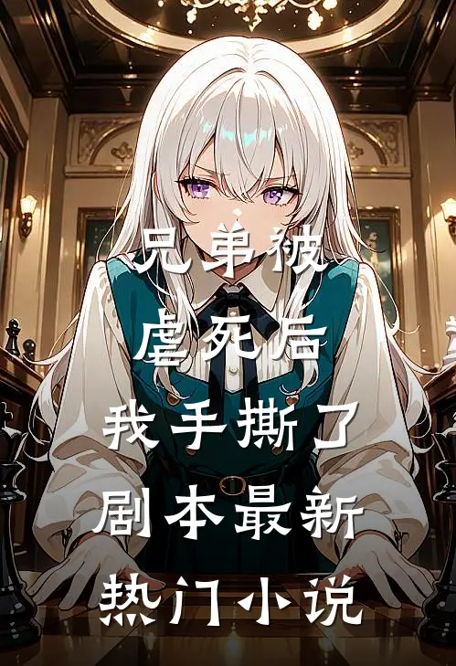 兄弟被虐死后，我手撕了剧本最新热门小说