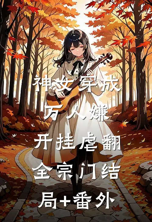 神女穿成万人嫌，开挂虐翻全宗门结局+番外