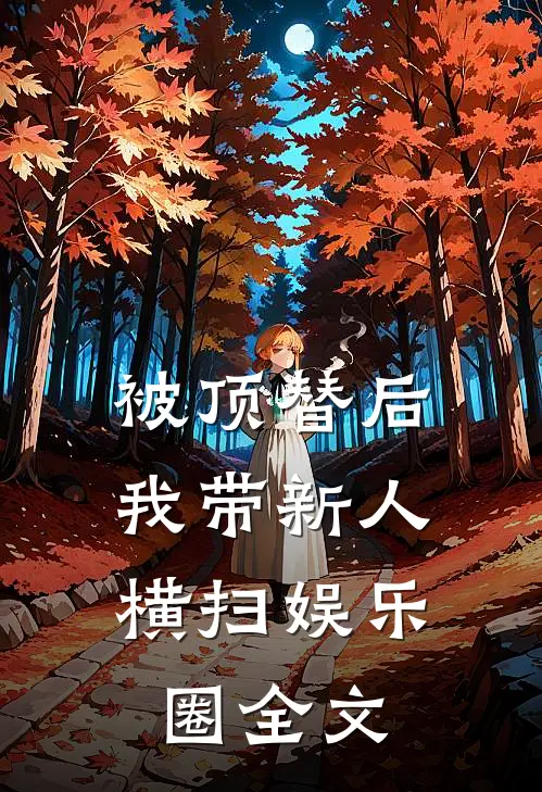 被顶替后，我带新人横扫娱乐圈全文