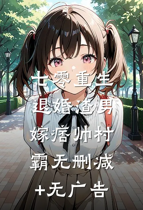 七零重生：退婚渣男，嫁痞帅村霸无删减+无广告