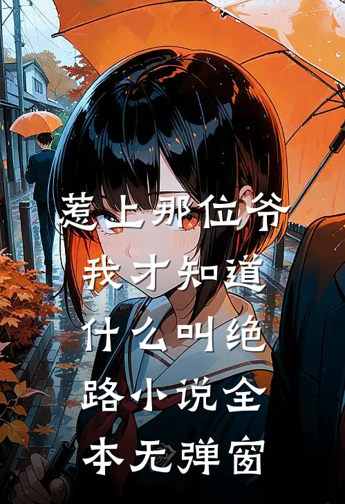 惹上那位爷，我才知道什么叫绝路小说全本无弹窗