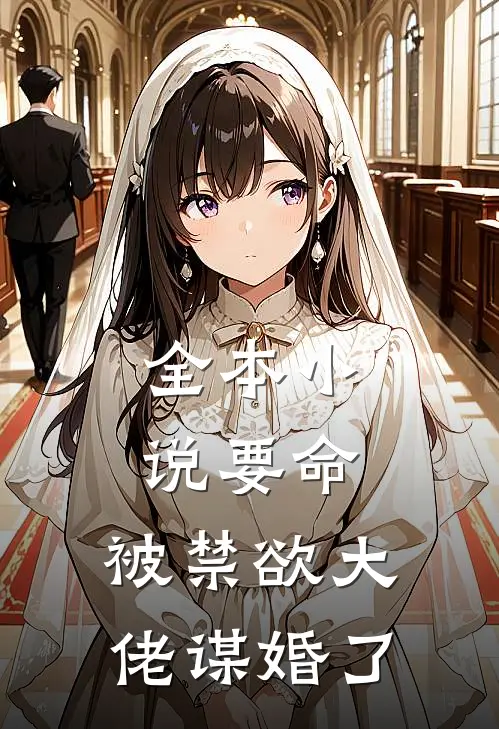 全本小说要命，被禁欲大佬谋婚了