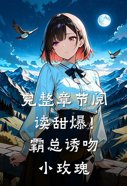 完整章节阅读甜爆！霸总诱吻小玫瑰