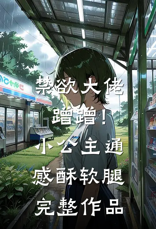 禁欲大佬蹭蹭！小公主通感酥软腿完整作品