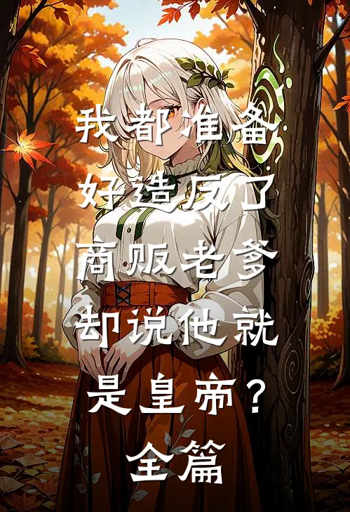 我都准备好造反了，商贩老爹却说他就是皇帝？全篇