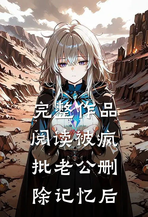 完整作品阅读被疯批老公删除记忆后