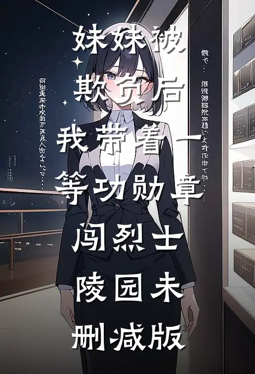 妹妹被欺负后，我带着一等功勋章闯烈士陵园未删减版