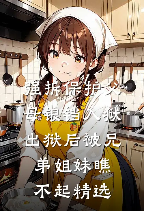 强拆保护父母锒铛入狱，出狱后被兄弟姐妹瞧不起精选