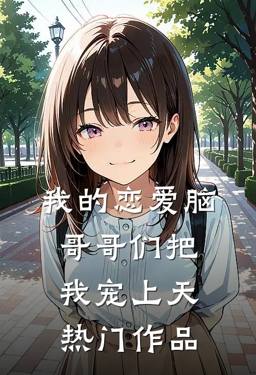 我的恋爱脑哥哥们把我宠上天热门作品
