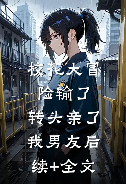 校花大冒险输了，转头亲了我男友后续+全文