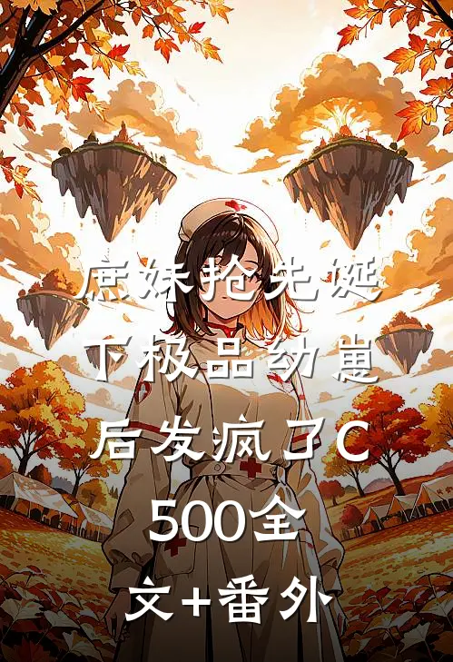 庶妹抢先诞下极品幼崽后发疯了C500全文+番外