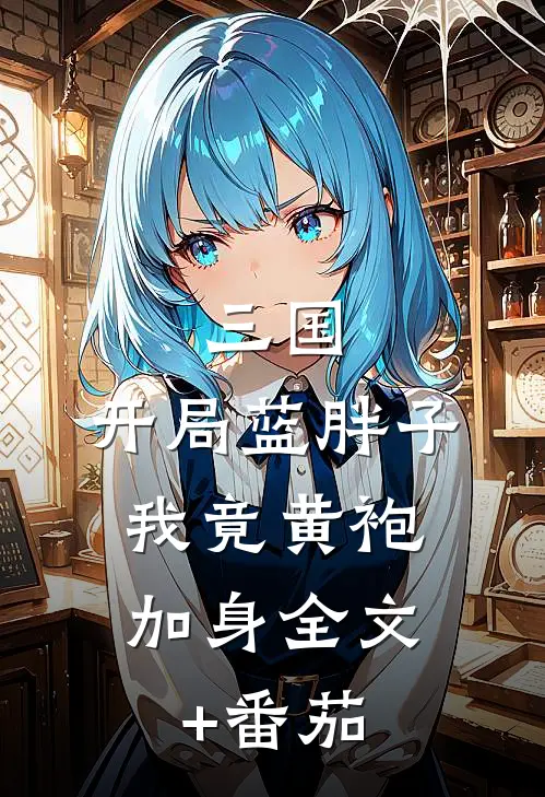 三国：开局蓝胖子，我竟黄袍加身全文+番茄