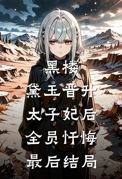 黑楼：黛玉晋升太子妃后，全员忏悔最后结局