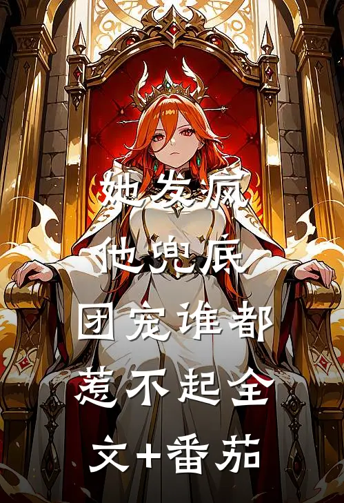她发疯，他兜底，团宠谁都惹不起全文+番茄