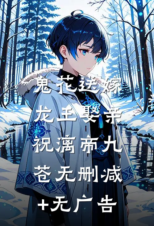 鬼花送嫁，龙王娶亲祝漓帝九苍无删减+无广告