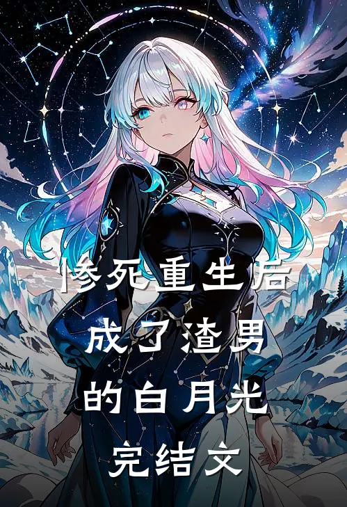 惨死重生后，成了渣男的白月光完结文