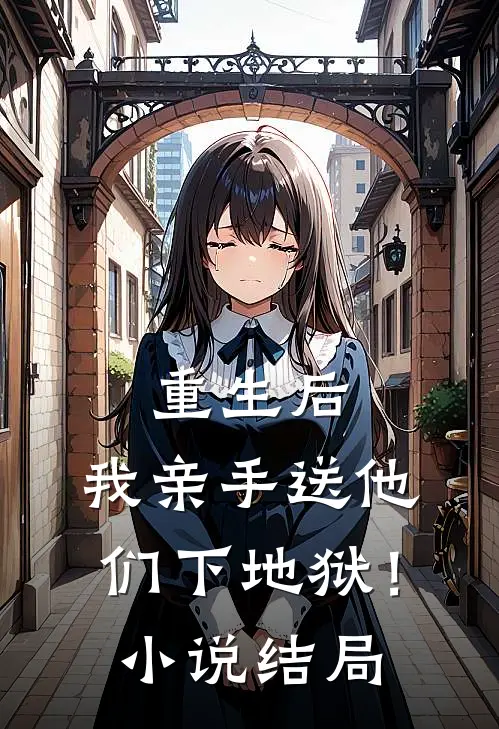 重生后，我亲手送他们下地狱！小说结局