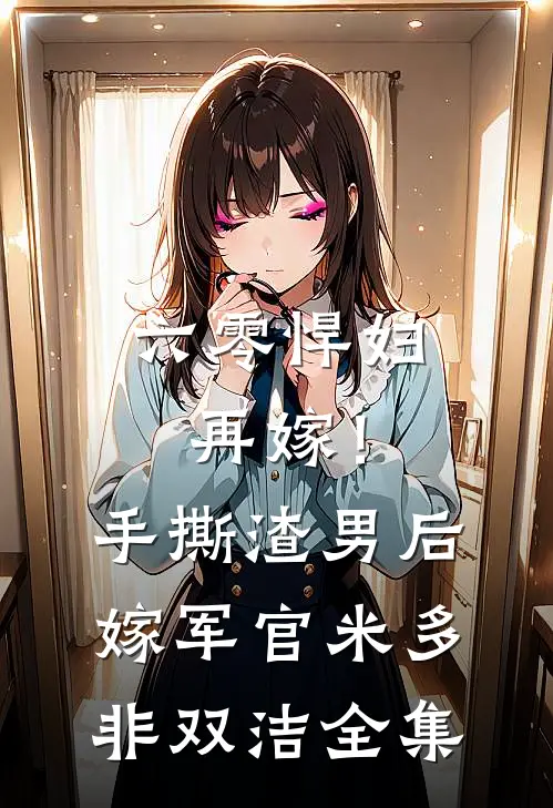 六零悍妇再嫁！手撕渣男后嫁军官米多非双洁全集