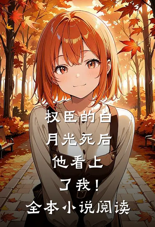 权臣的白月光死后，他看上了我！全本小说阅读