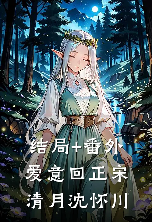 结局+番外爱意回正宋清月沈怀川
