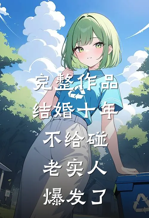 完整作品结婚十年不给碰，老实人爆发了