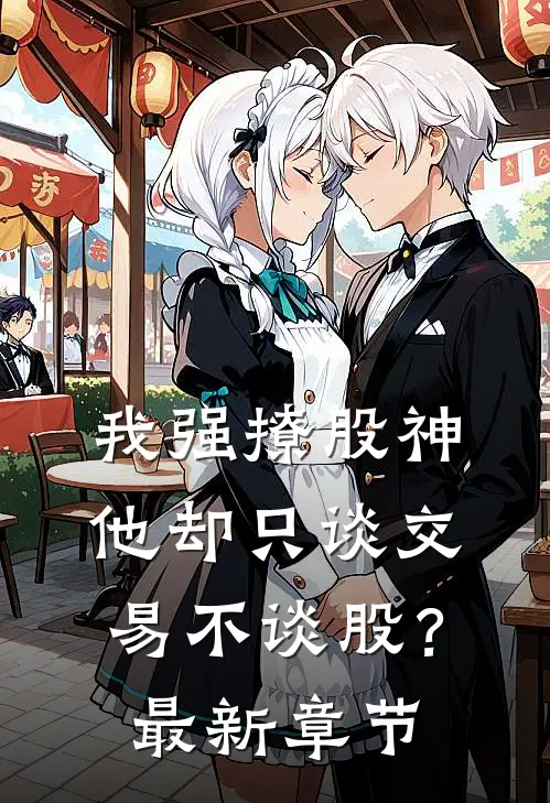 我强撩股神，他却只谈交易不谈股？最新章节
