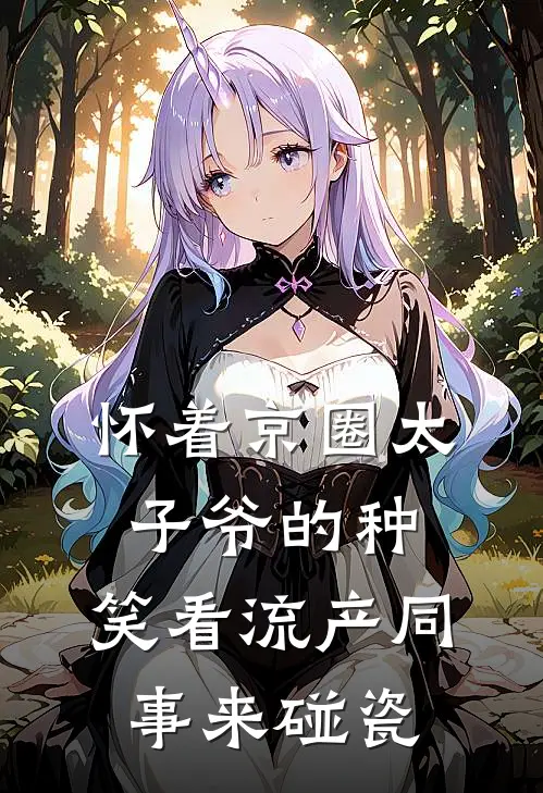 怀着京圈太子爷的种，笑看流产同事来碰瓷