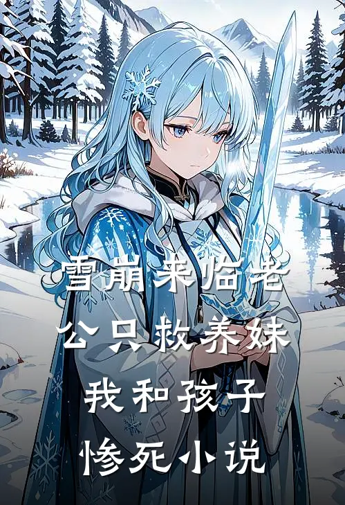 雪崩来临老公只救养妹，我和孩子惨死小说
