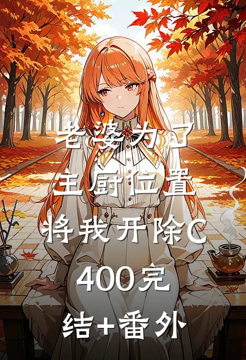 老婆为了主厨位置，将我开除C400完结+番外