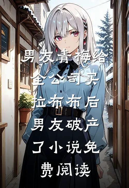 男友青梅给全公司买拉布布后，男友破产了小说免费阅读