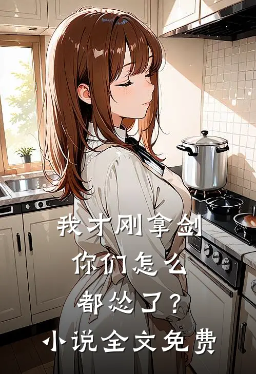 我才刚拿剑，你们怎么都怂了？小说全文免费