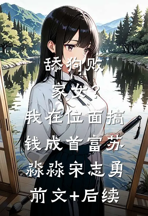 舔狗败家女？我在位面搞钱成首富苏淼淼宋志勇前文+后续