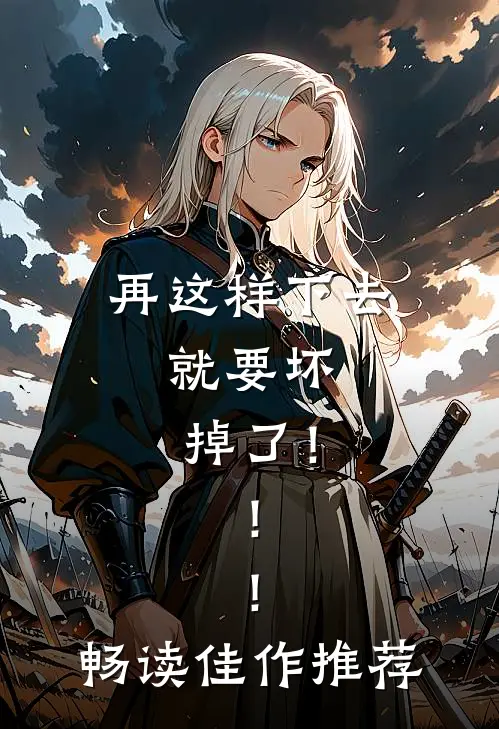 再这样下去，就要坏掉了！！！畅读佳作推荐