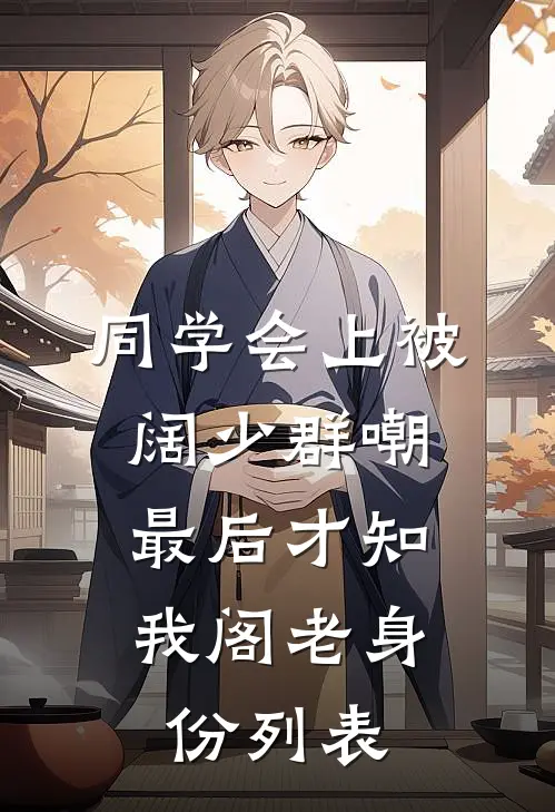 同学会上被阔少群嘲，最后才知我阁老身份列表