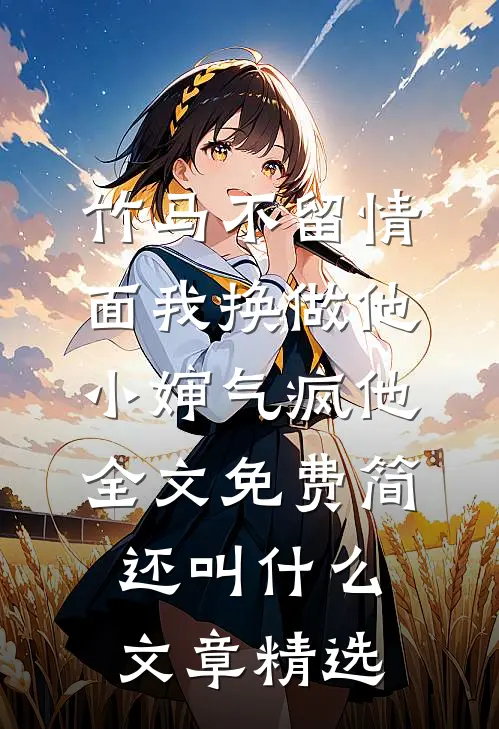 竹马不留情面我换做他小婶气疯他全文免费简还叫什么文章精选