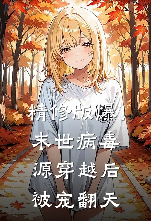 精修版爆！末世病毒源穿越后被宠翻天