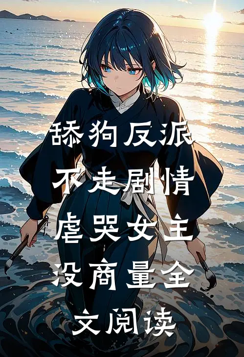 舔狗反派不走剧情，虐哭女主没商量全文阅读