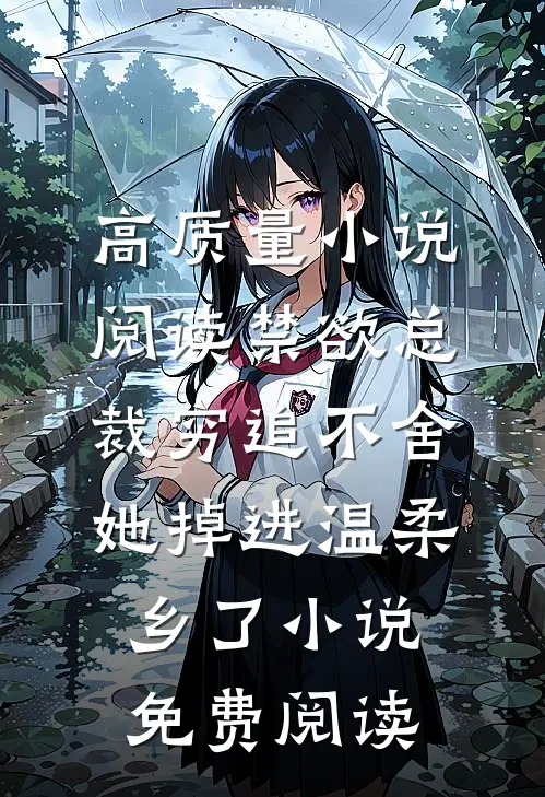 高质量小说阅读禁欲总裁穷追不舍她掉进温柔乡了小说免费阅读
