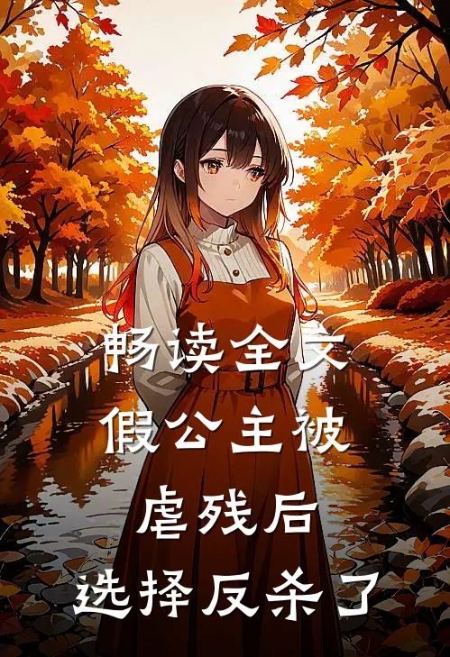 畅读全文假公主被虐残后，选择反杀了