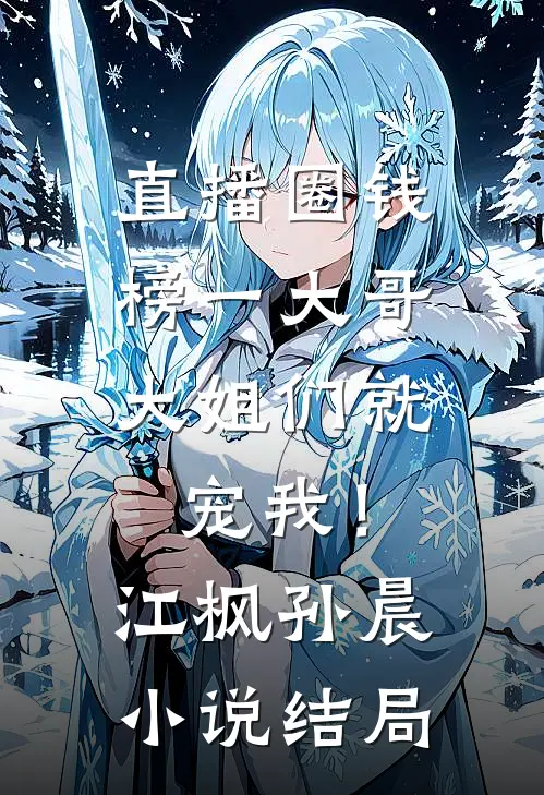 直播圈钱，榜一大哥大姐们就宠我！江枫孙晨小说结局