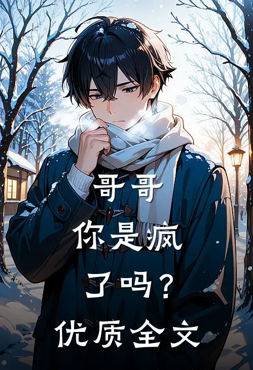 哥哥，你是疯了吗？优质全文