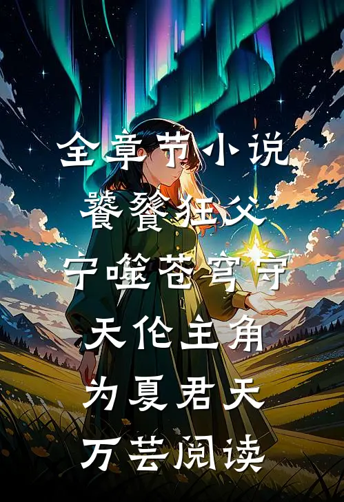 全章节小说饕餮狂父：宁噬苍穹守天伦主角为夏君天万芸阅读