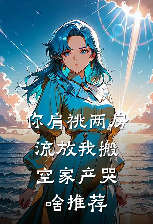 你肩祧两房，流放我搬空家产哭啥推荐